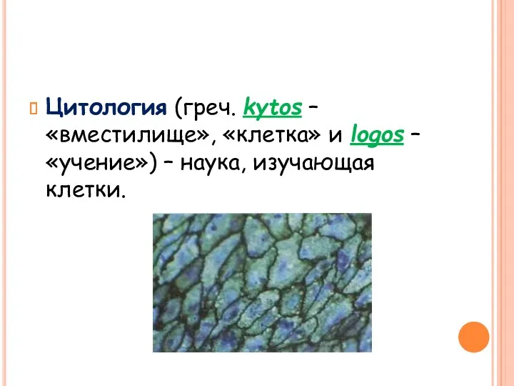Цитология (греч. kytos – «вместилище», «клетка» и logos – «учение») – наука, изучающая клетки.