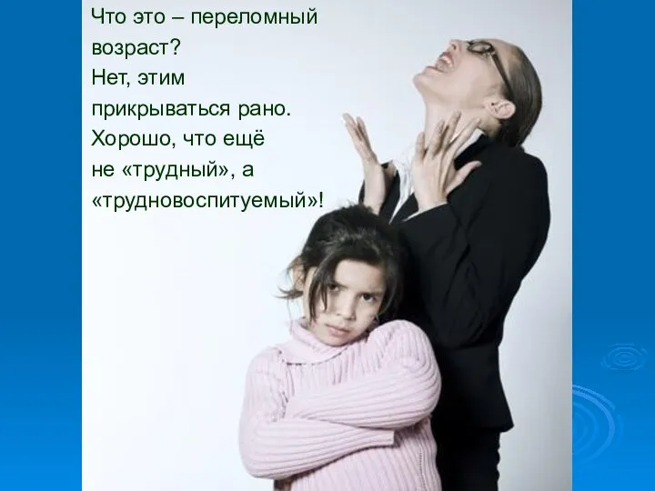 Что это – переломный возраст? Нет, этим прикрываться рано. Хорошо, что ещё не «трудный», а «трудновоспитуемый»!