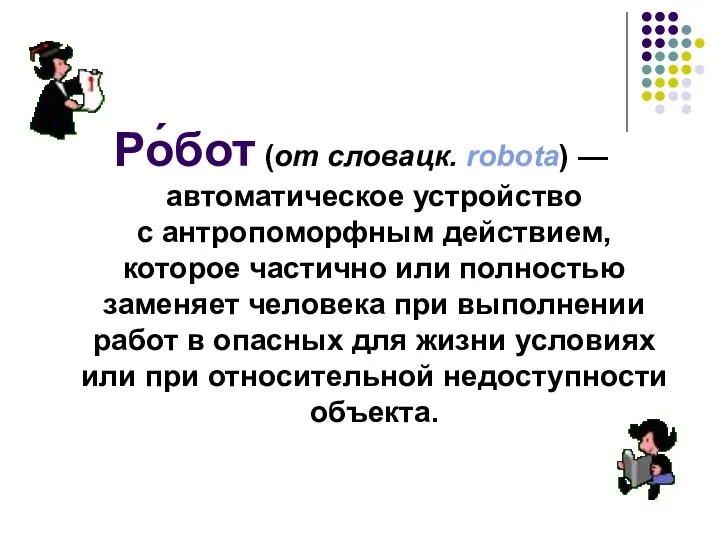 Ро́бот (от словацк. robota) — автоматическое устройство с антропоморфным действием,