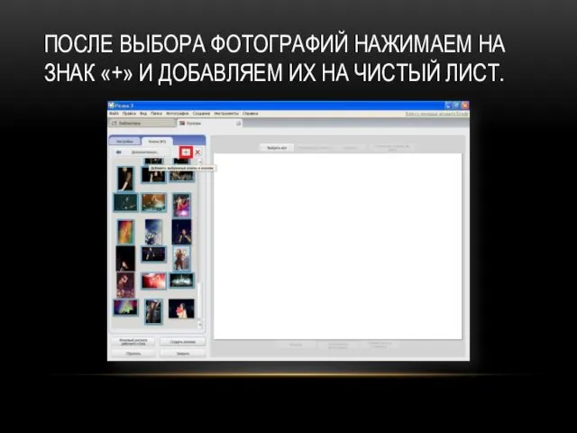ПОСЛЕ ВЫБОРА ФОТОГРАФИЙ НАЖИМАЕМ НА ЗНАК «+» И ДОБАВЛЯЕМ ИХ НА ЧИСТЫЙ ЛИСТ.