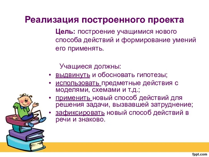 Реализация построенного проекта Цель: построение учащимися нового способа действий и