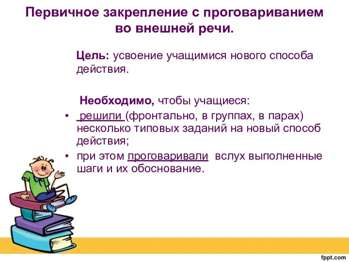 Первичное закрепление с проговариванием во внешней речи. Цель: усвоение учащимися