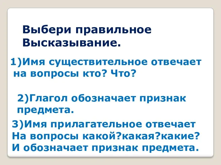 Выбери правильное Высказывание. 1)Имя существительное отвечает на вопросы кто? Что?