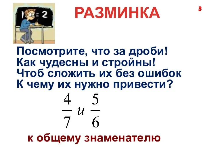 РАЗМИНКА Посмотрите, что за дроби! Как чудесны и стройны! Чтоб сложить их без