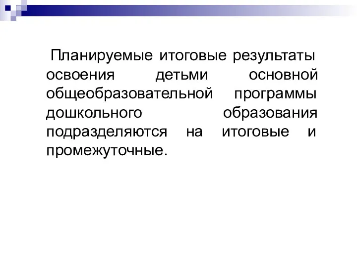 Планируемые итоговые результаты освоения детьми основной общеобразовательной программы дошкольного образования подразделяются на итоговые и промежуточные.