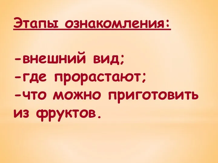 Этапы ознакомления: -внешний вид; -где прорастают; -что можно приготовить из фруктов.