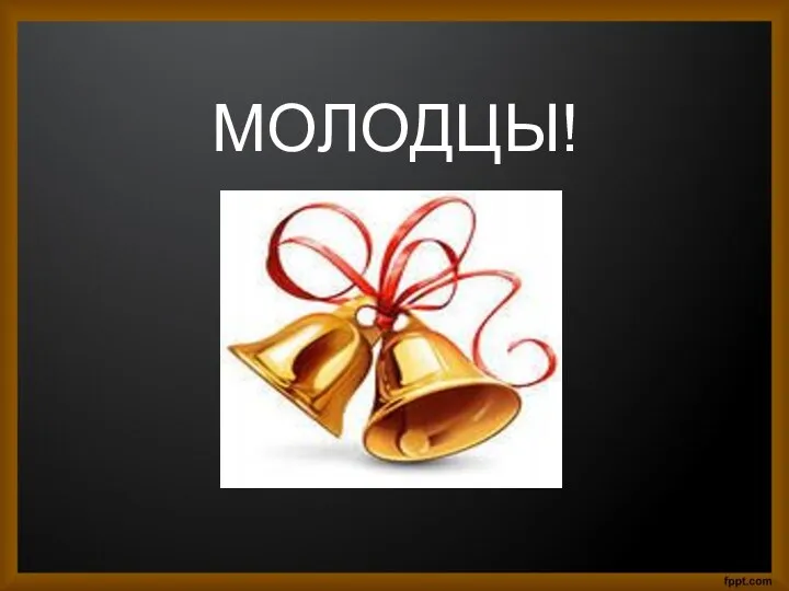 МОЛОДЦЫ!