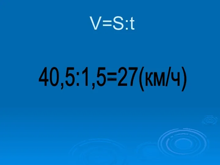 V=S:t 40,5:1,5=27(км/ч)