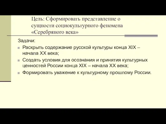 Цель: Сформировать представление о сущности социокультурного феномена «Серебряного века» Задачи: