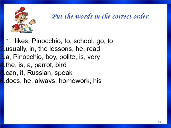 Put the words in the correct order. 1. likes, Pinocchio, to, school, go,