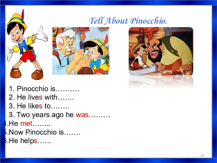 Tell About Pinocchio. 1. Pinocchio is………. 2. He lives with……. 3. He likes