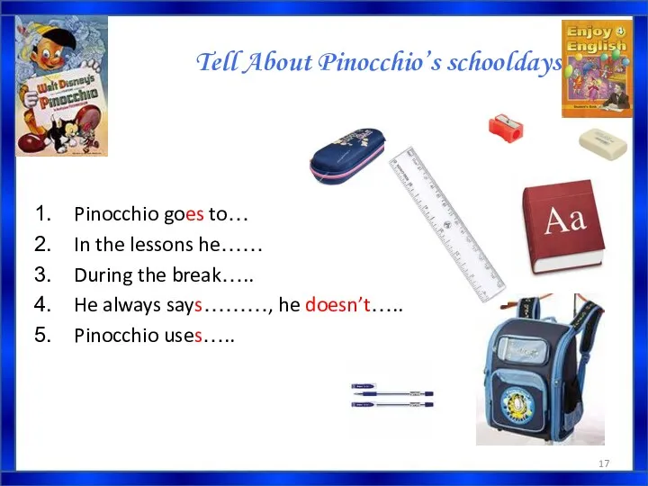 Tell About Pinocchio’s schooldays. Pinocchio goes to… In the lessons he…… During the