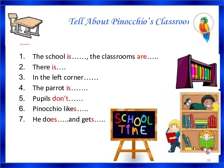 Tell About Pinocchio’s Classroom. The school is……, the classrooms are….. There is…. In