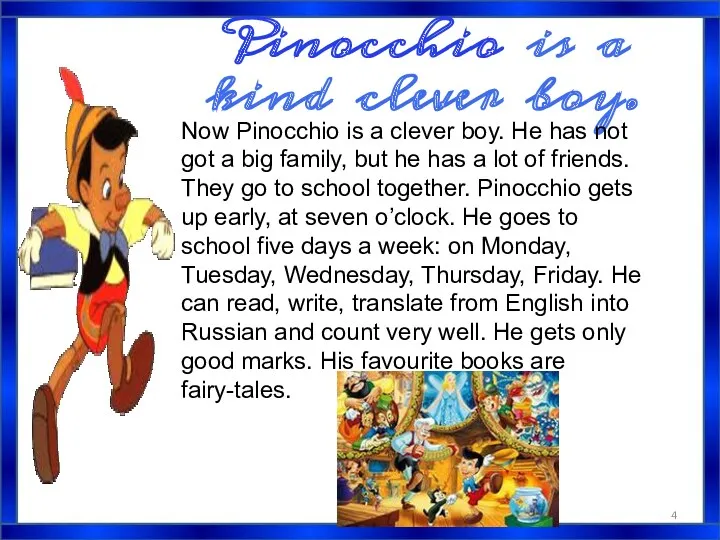 Pinocchio is a kind clever boy. Now Pinocchio is a