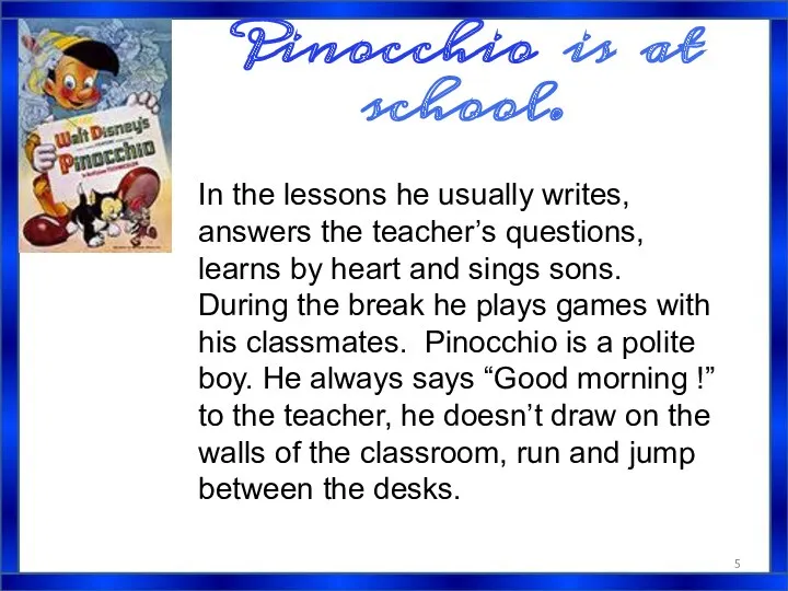 Pinocchio is at school. In the lessons he usually writes, answers the teacher’s