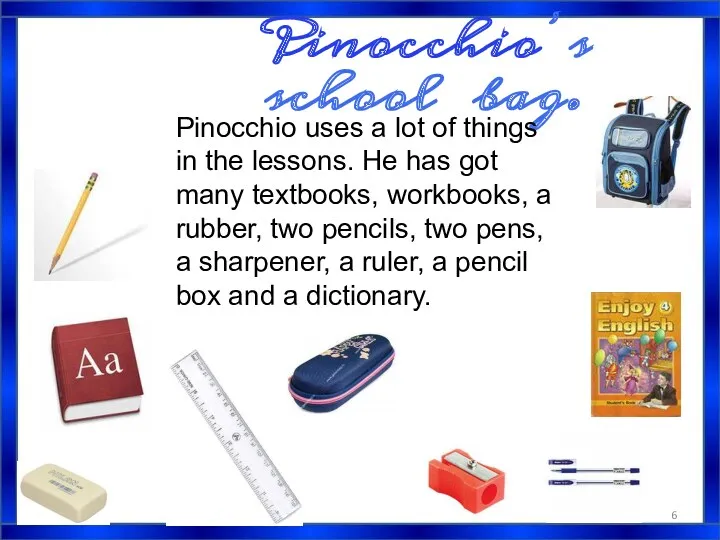 Pinocchio’s school bag. Pinocchio uses a lot of things in the lessons. He