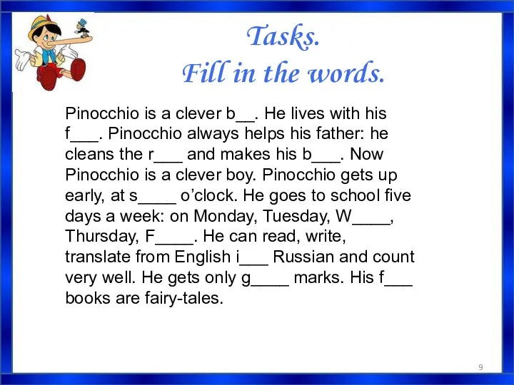 Tasks. Fill in the words. Pinocchio is a clever b__. He lives with