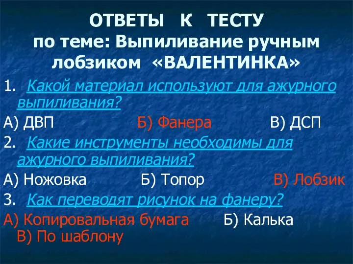 ОТВЕТЫ К ТЕСТУ по теме: Выпиливание ручным лобзиком «ВАЛЕНТИНКА» 1.