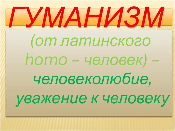 ГУМАНИЗМ (от латинского homo – человек) – человеколюбие, уважение к человеку