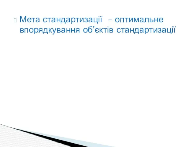 Мета стандартизації – оптимальне впорядкування об'єктів стандартизації