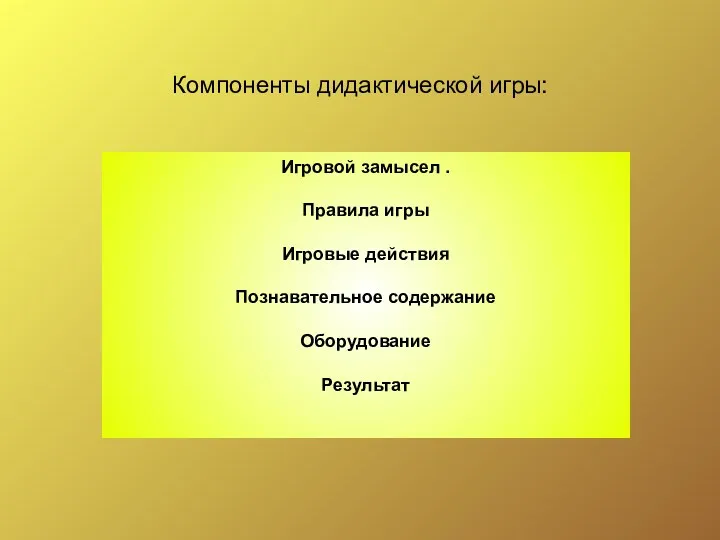 Игровой замысел . Правила игры Игровые действия Познавательное содержание Оборудование Результат Компоненты дидактической игры: