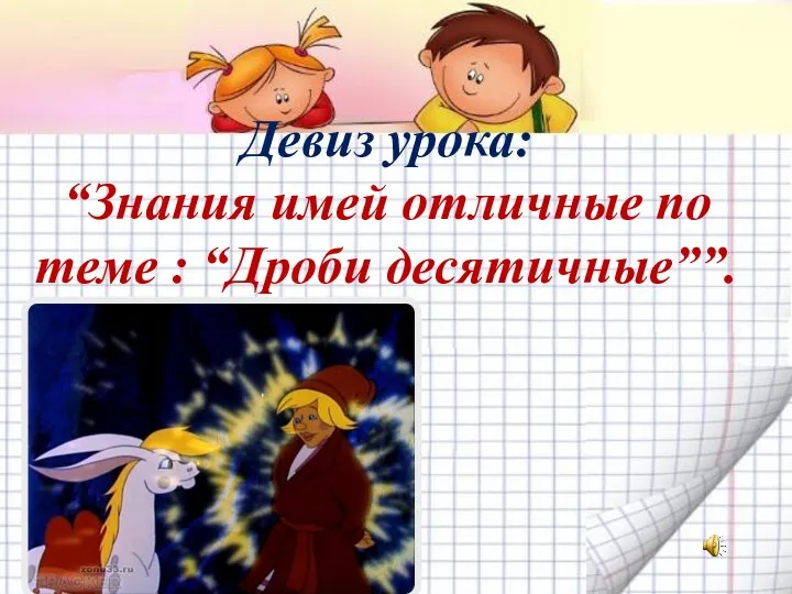 Девиз урока: “Знания имей отличные по теме : “Дроби десятичные””.