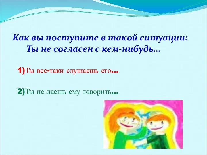 Как вы поступите в такой ситуации: Ты не согласен с кем-нибудь… 1)Ты все-таки