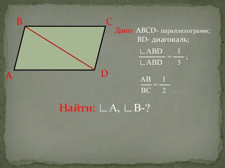 Дано: АВСD- параллелограмм; ВD- диагональ; ∟ABD 1 ───── = ──