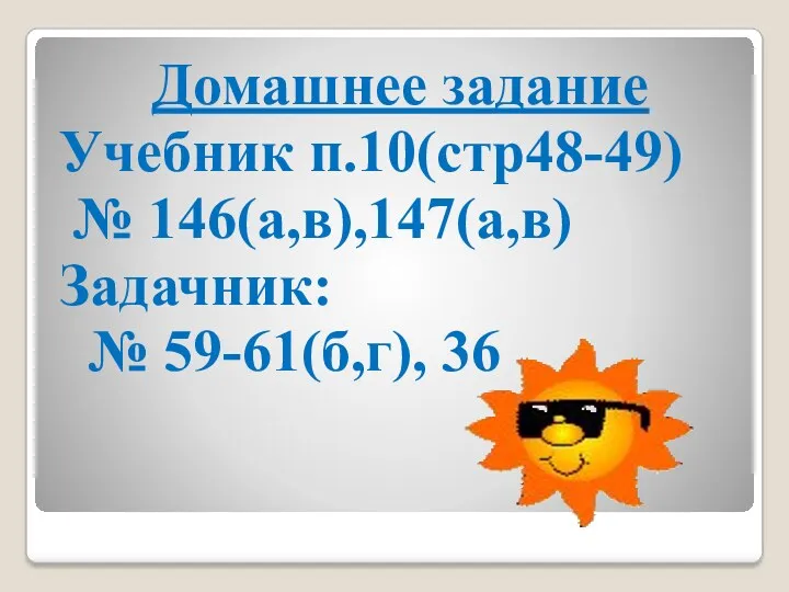 Домашнее задание Учебник п.10(стр48-49) № 146(а,в),147(а,в) Задачник: № 59-61(б,г), 36