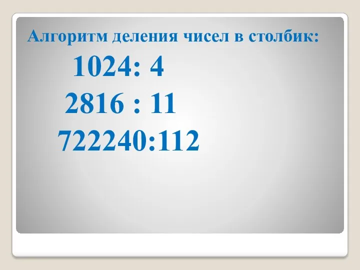 Алгоритм деления чисел в столбик: 1024: 4 2816 : 11 722240:112