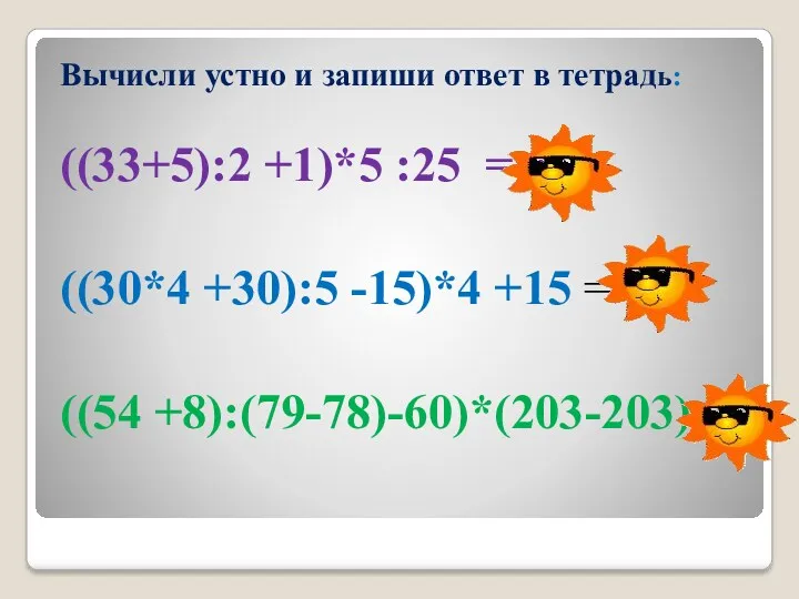 Вычисли устно и запиши ответ в тетрадь: ((33+5):2 +1)*5 :25