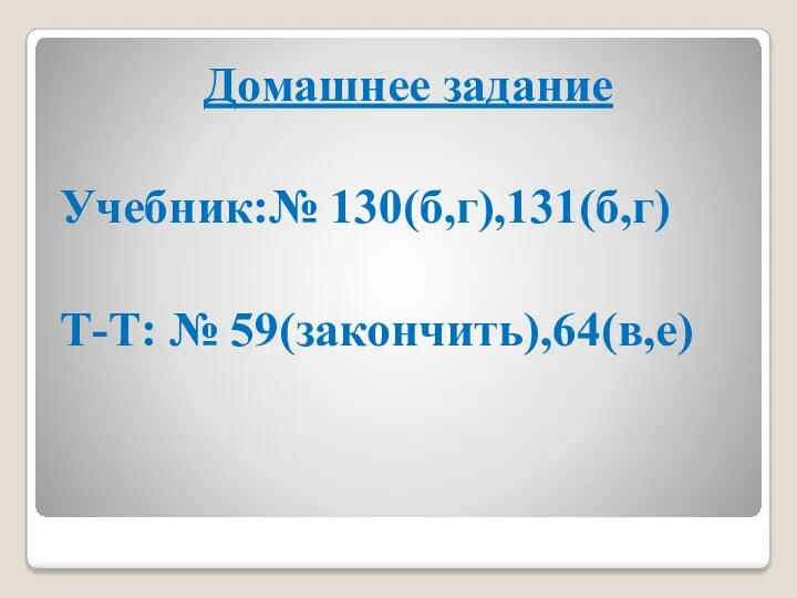 Домашнее задание Учебник:№ 130(б,г),131(б,г) Т-Т: № 59(закончить),64(в,е)