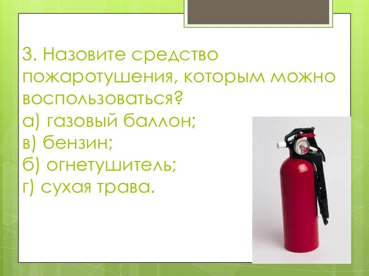 3. Назовите средство пожаротушения, которым можно воспользоваться? а) газовый баллон;