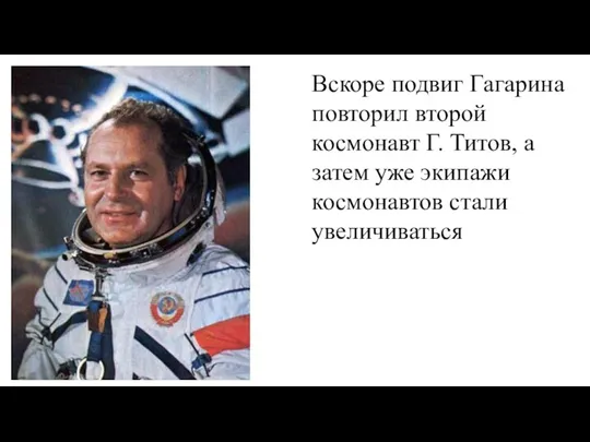 Вскоре подвиг Гагарина повторил второй космонавт Г. Титов, а затем уже экипажи космонавтов стали увеличиваться