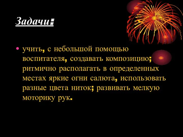 Задачи: учить, с небольшой помощью воспитателя, создавать композицию; ритмично располагать