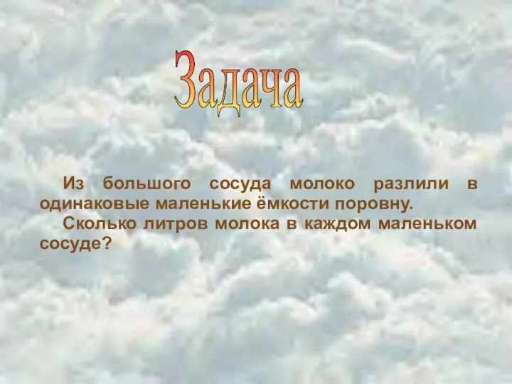 Задача Из большого сосуда молоко разлили в одинаковые маленькие ёмкости