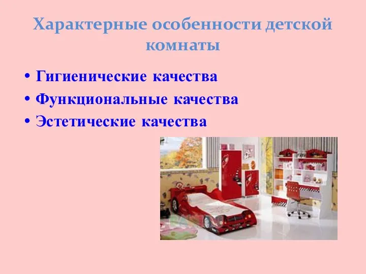 Характерные особенности детской комнаты Гигиенические качества Функциональные качества Эстетические качества