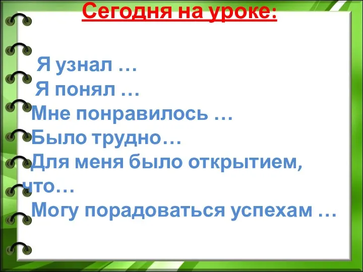 Сегодня на уроке: Я узнал … Я понял … Мне