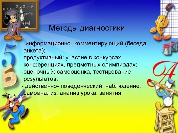 Методы диагностики -информационно- комментирующий (беседа, анкета); продуктивный: участие в конкурсах, конференциях, предметных олимпиадах;