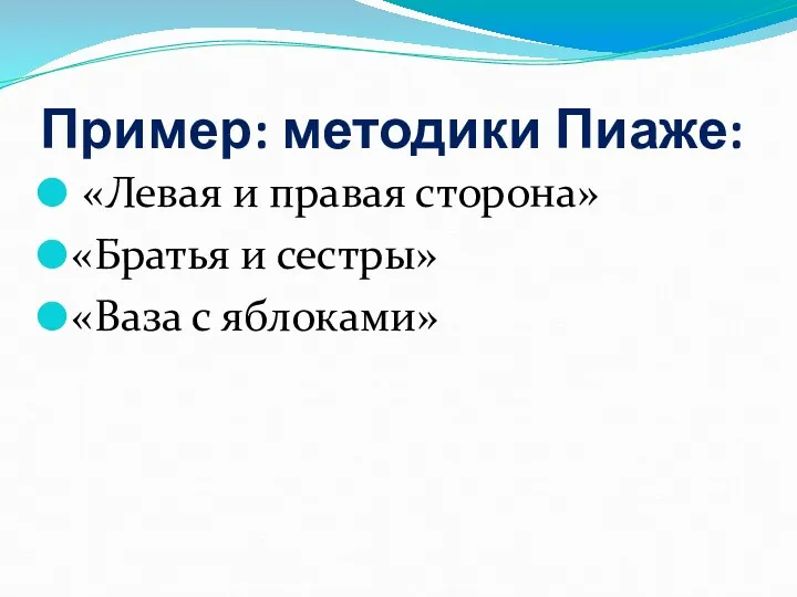 Пример: методики Пиаже: «Левая и правая сторона» «Братья и сестры» «Ваза с яблоками»