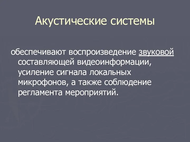 Акустические системы обеспечивают воспроизведение звуковой составляющей видеоинформации, усиление сигнала локальных микрофонов, а также соблюдение регламента мероприятий.