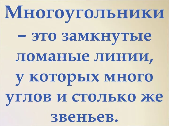 Многоугольники – это замкнутые ломаные линии, у которых много углов и столько же звеньев.