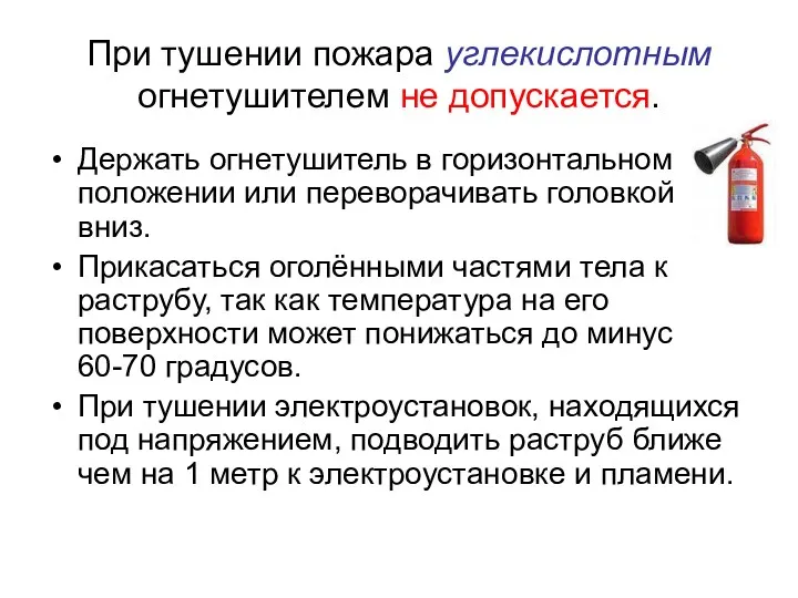 При тушении пожара углекислотным огнетушителем не допускается. Держать огнетушитель в