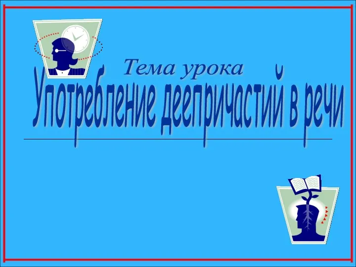 Употребление деепричастий в речи Тема урока