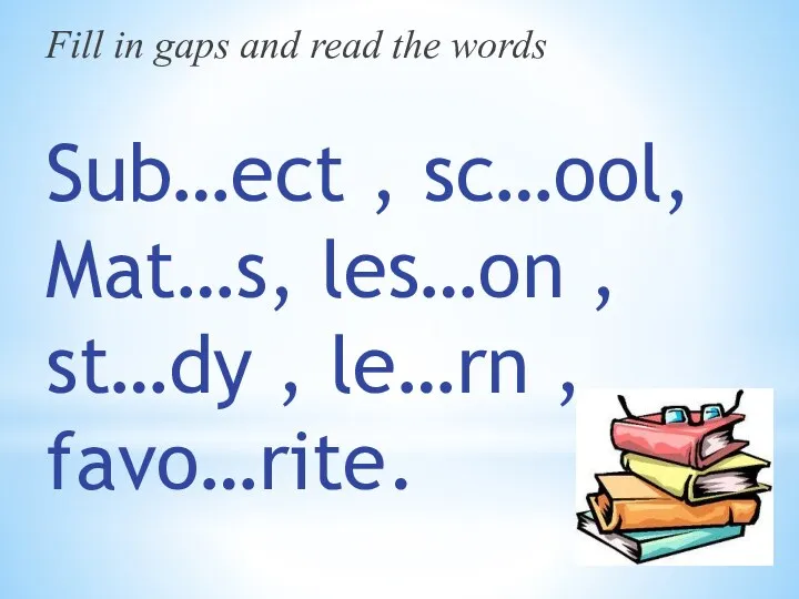 Fill in gaps and read the words Sub…ect , sc…ool, Mat…s, les…on ,