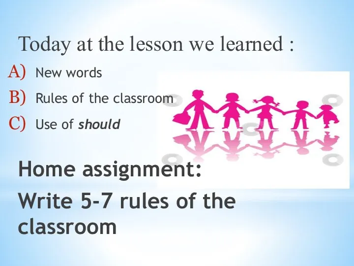 Today at the lesson we learned : New words Rules of the classroom