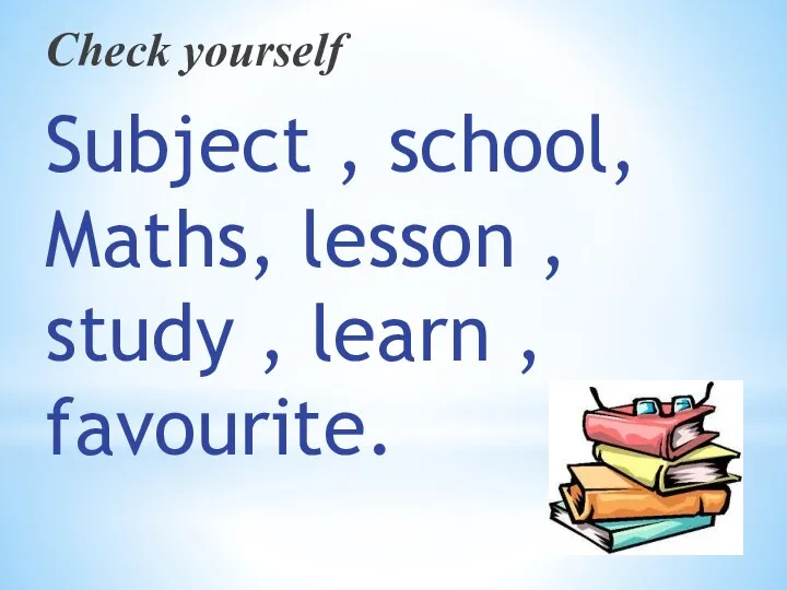 Check yourself Subject , school, Maths, lesson , study , learn , favourite.