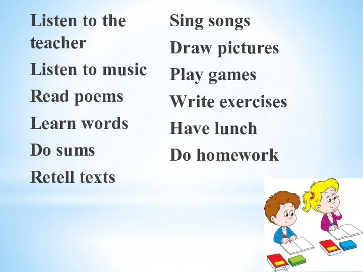 Listen to the teacher Listen to music Read poems Learn words Do sums