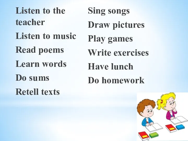 Listen to the teacher Listen to music Read poems Learn