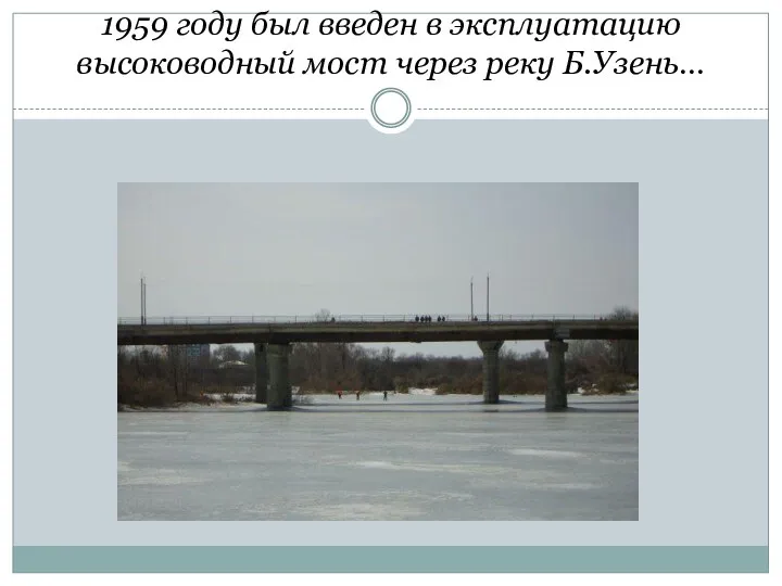 1959 году был введен в эксплуатацию высоководный мост через реку Б.Узень…
